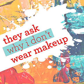 they ask why i don’t wear makeup – Harriet Carter they ask why i don’t wear makeup – Harriet Carter